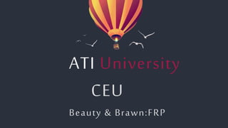 ATI University
CEU
Beauty & Brawn:FRP
 