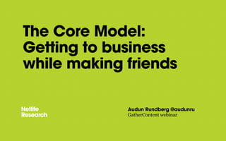 The Core Model:
Getting to business
while making friends
Audun Rundberg @audunru
GatherContent webinar
 