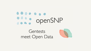 openSNP
Gentests
meet Open Data
 