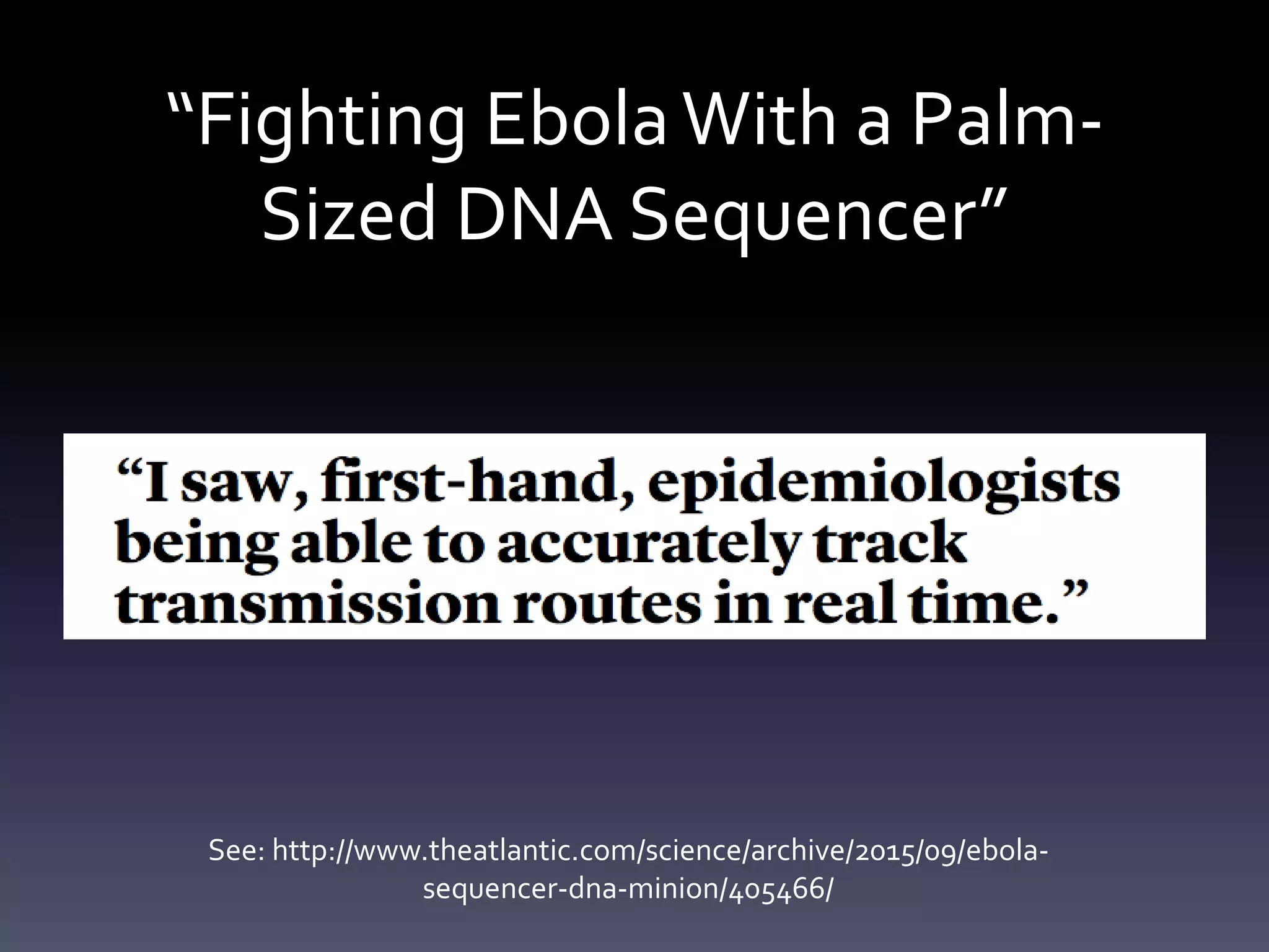 “Fighting EbolaWith a Palm-
Sized DNA Sequencer”
See: http://www.theatlantic.com/science/archive/2015/09/ebola-
sequencer-dna-minion/405466/
 