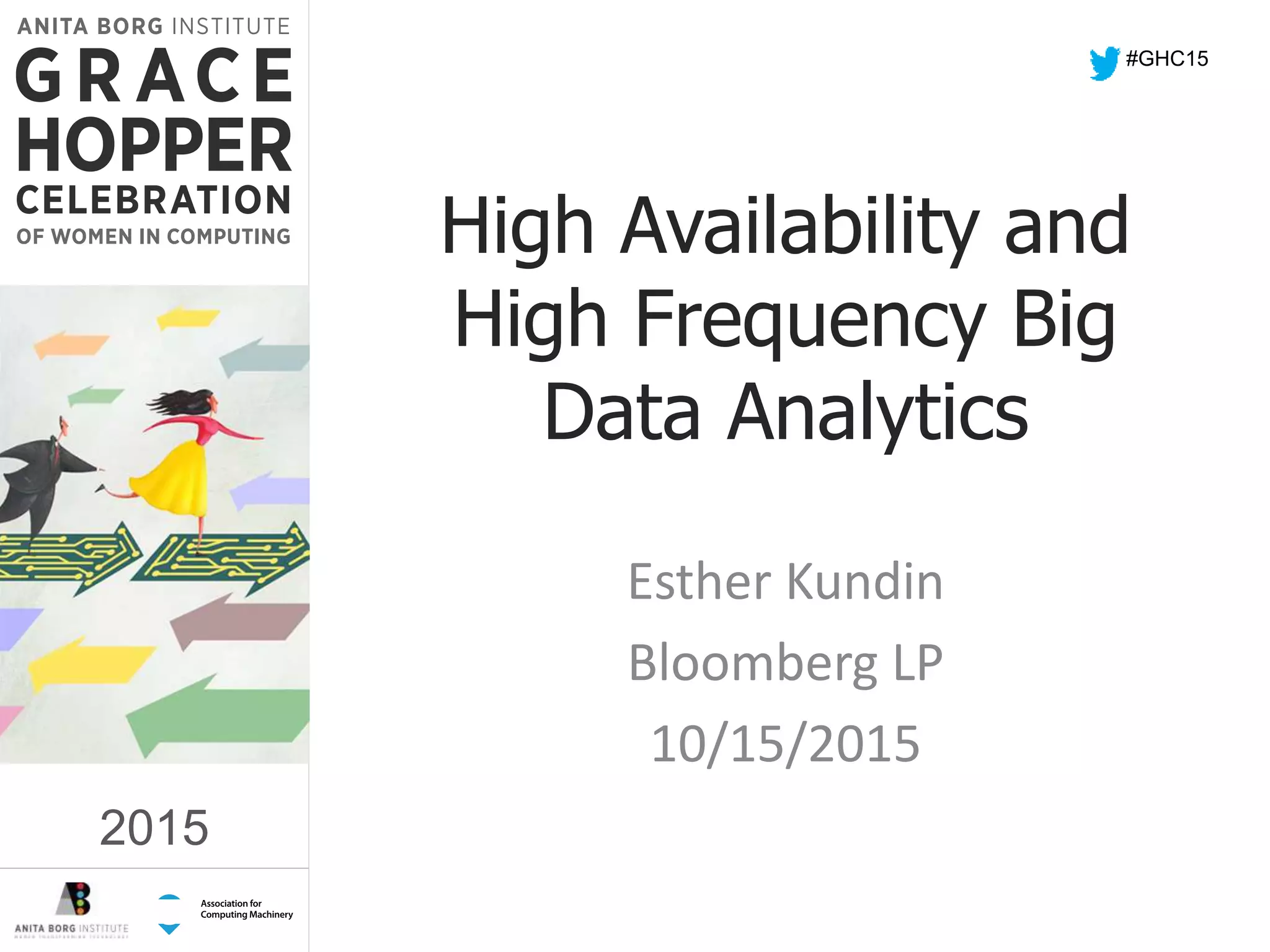 2015
High Availability and
High Frequency Big
Data Analytics
Esther Kundin
Bloomberg LP
10/15/2015
#GHC15
2015
 