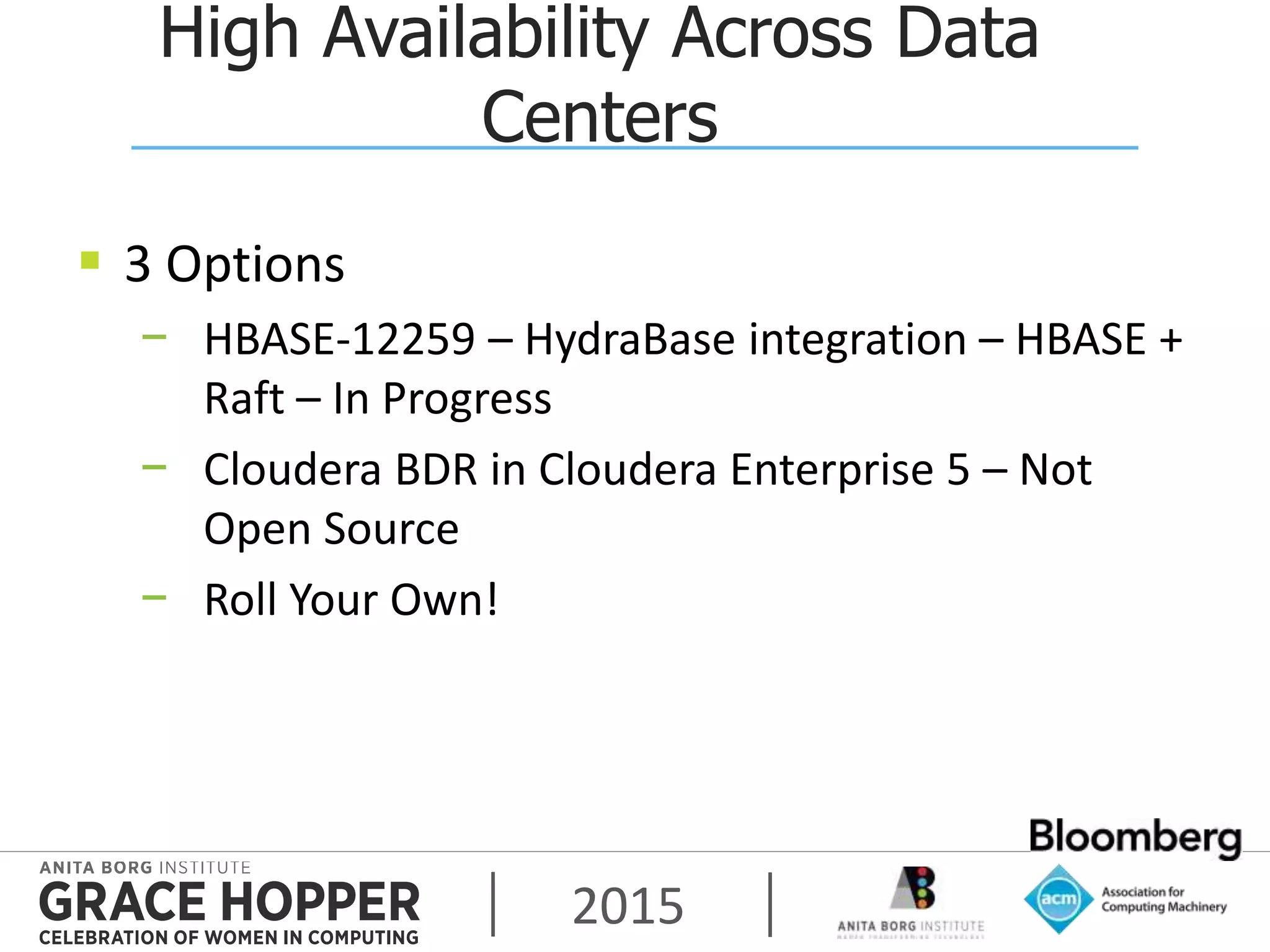 2015
High Availability Across Data
Centers
 3 Options
− HBASE-12259 – HydraBase integration – HBASE +
Raft – In Progress
− Cloudera BDR in Cloudera Enterprise 5 – Not
Open Source
− Roll Your Own!
 