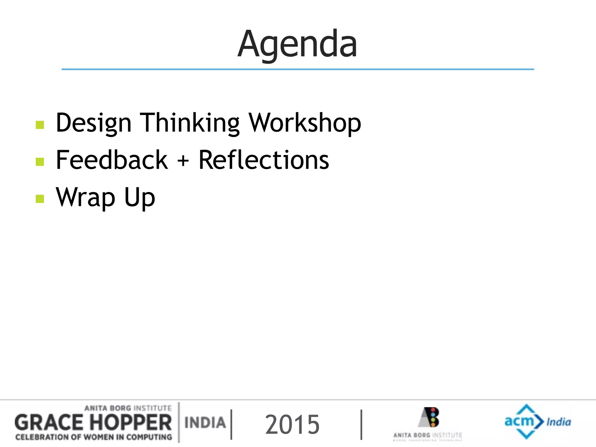 2015
Agenda
▪ Design Thinking Workshop
▪ Feedback + Reflections
▪ Wrap Up
 