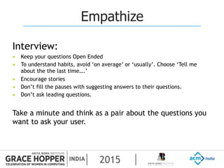 2015
Empathize
Interview:
▪ Keep your questions Open Ended
▪ To understand habits, avoid ‘on average’ or ‘usually’. Choose...