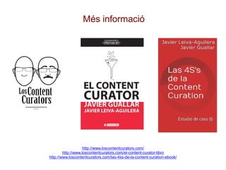 Més informació
http://www.loscontentcurators.com/
http://www.loscontentcurators.com/el-content-curator-libro
http://www.lo...