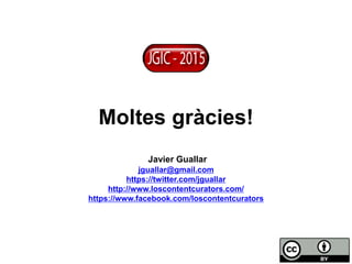 Moltes gràcies!
Javier Guallar
jguallar@gmail.com
https://twitter.com/jguallar
http://www.loscontentcurators.com/
https://...