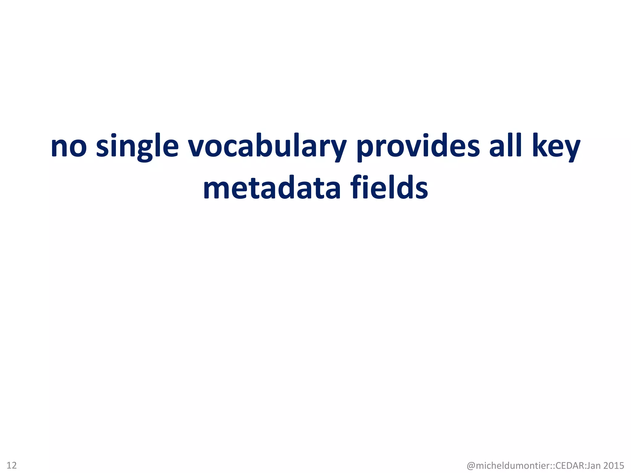 no single vocabulary provides all key
metadata fields
@micheldumontier::CEDAR:Jan 201512
 