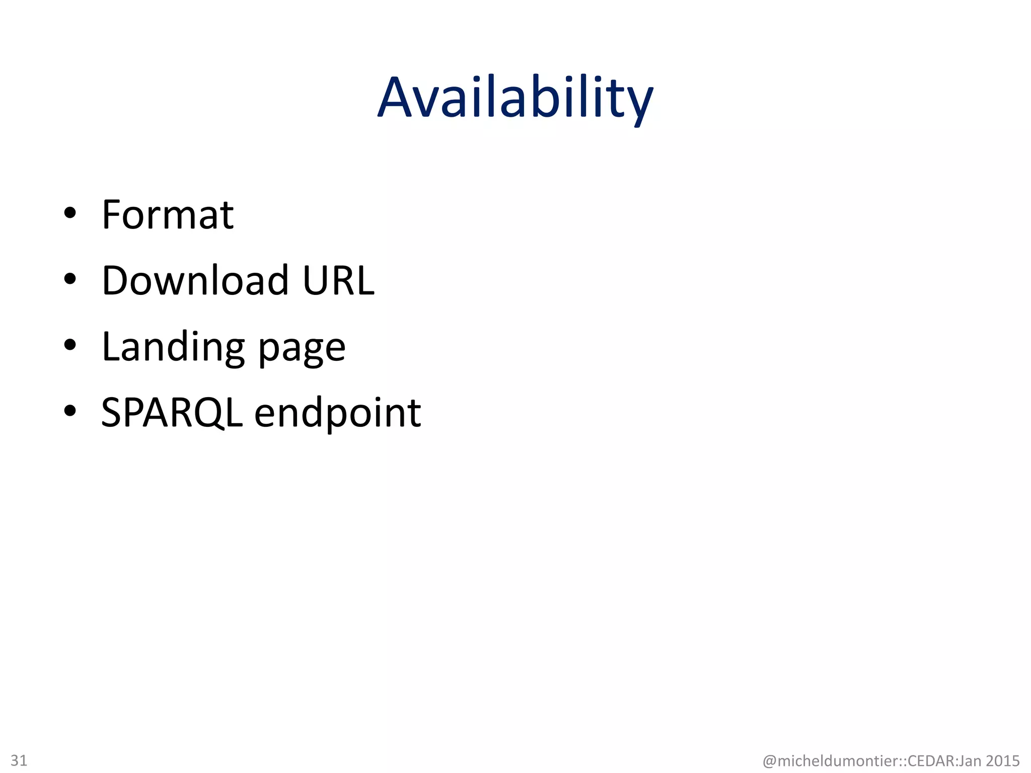 Availability
• Format
• Download URL
• Landing page
• SPARQL endpoint
@micheldumontier::CEDAR:Jan 201531
 