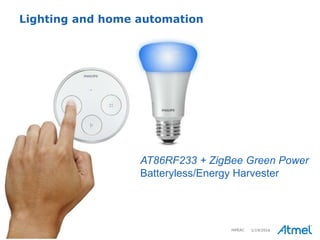 10 © 2015 Atmel Corporation
Lighting and home automation
AT86RF233 + ZigBee Green Power
Batteryless/Energy Harvester
1/19/2016HiPEAC
 