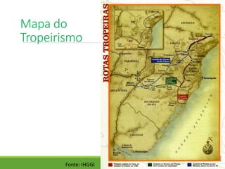 Mapa do
Tropeirismo
Fonte: IHGGI
 