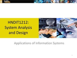 1
Applications of Information Systems
HNDIT1212:
System Analysis
and Design
 