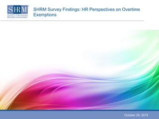 SHRM Survey Findings: HR Perspectives on Overtime
Exemptions
October 29, 2015
 