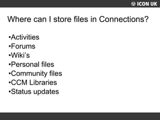 UKLUG 2012 – Cardiff, Wales
Where can I store files in Connections?
•Activities
•Forums
•Wiki’s
•Personal files
•Community...