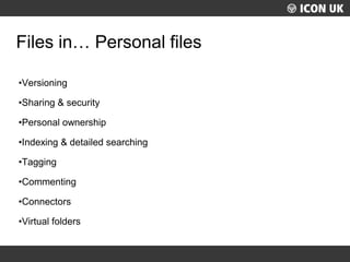 UKLUG 2012 – Cardiff, Wales
Files in… Personal files
•Versioning
•Sharing & security
•Personal ownership
•Indexing & detai...