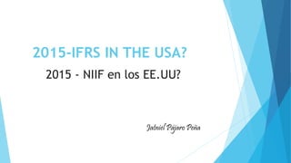 2015-IFRS IN THE USA?
Jatniel Pájaro Peña
2015 - NIIF en los EE.UU?
 
