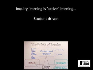 Inquiry learning is ‘active’ learning…
Student driven
Students are provided an opportunity
explore and question on their own
(and also with the facilitation of a teacher).
.
 