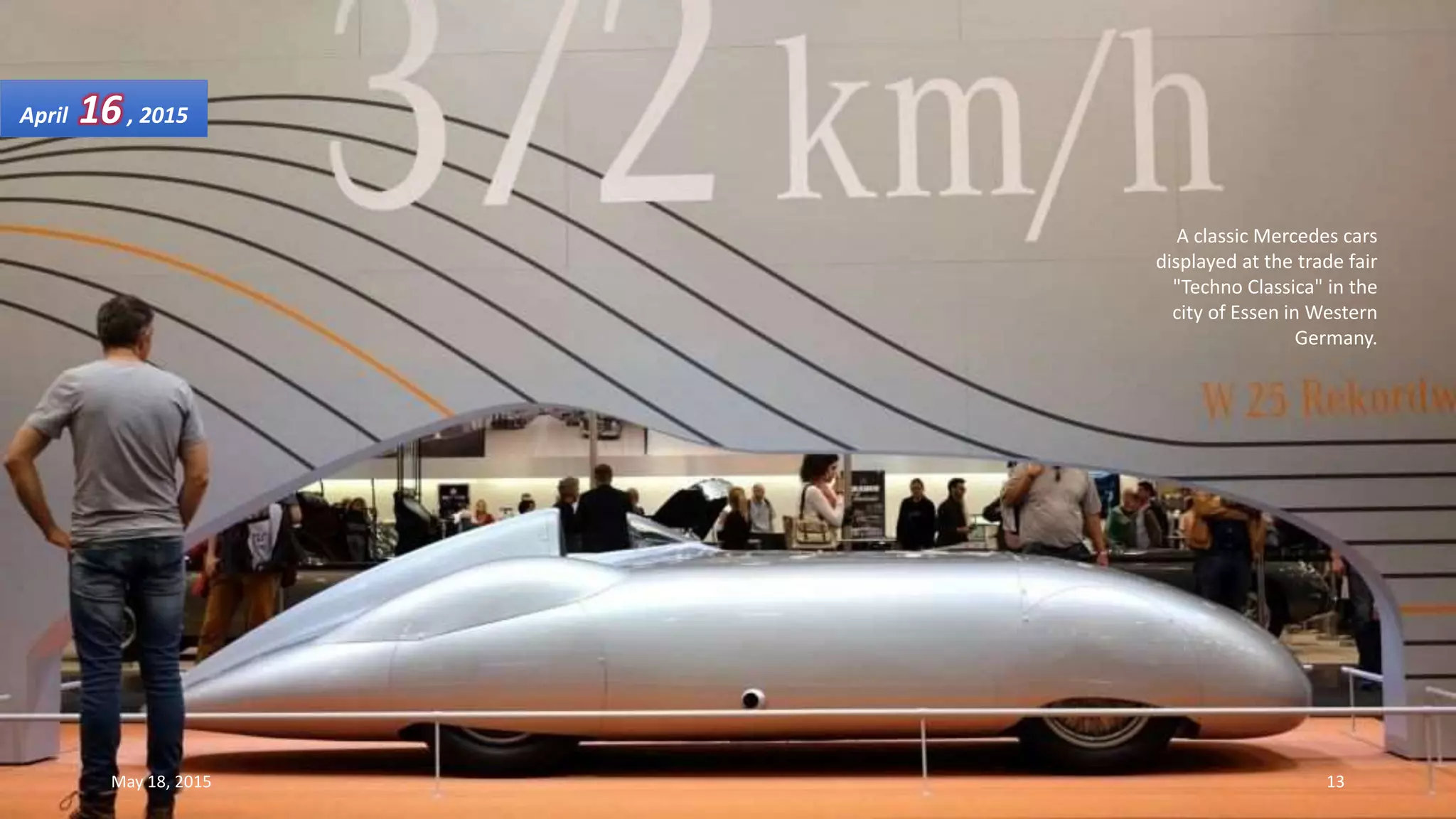 A classic Mercedes cars
displayed at the trade fair
"Techno Classica" in the
city of Essen in Western
Germany.
April 16, 2015
May 18, 2015 13
 