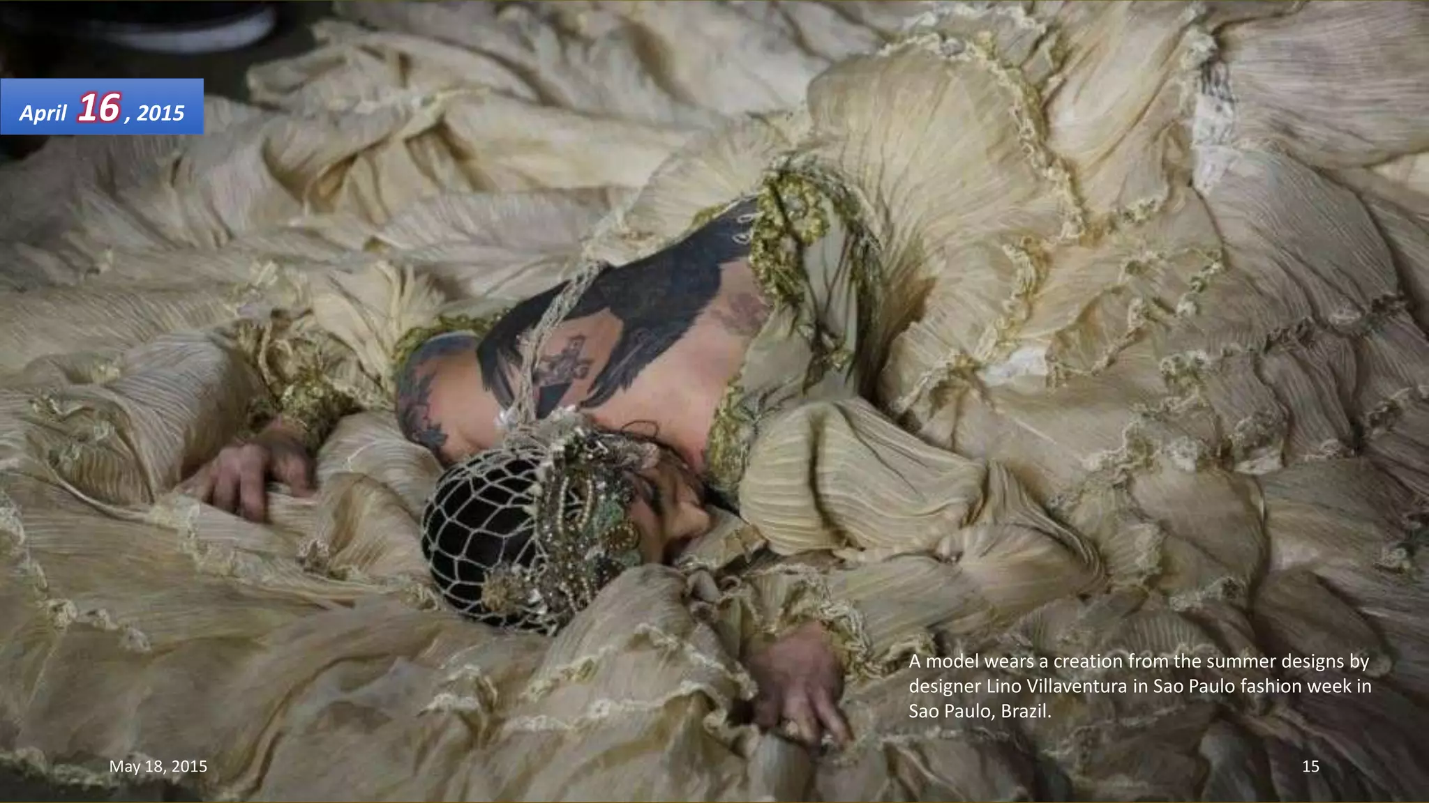 A model wears a creation from the summer designs by
designer Lino Villaventura in Sao Paulo fashion week in
Sao Paulo, Brazil.
April 16, 2015
May 18, 2015 15
 