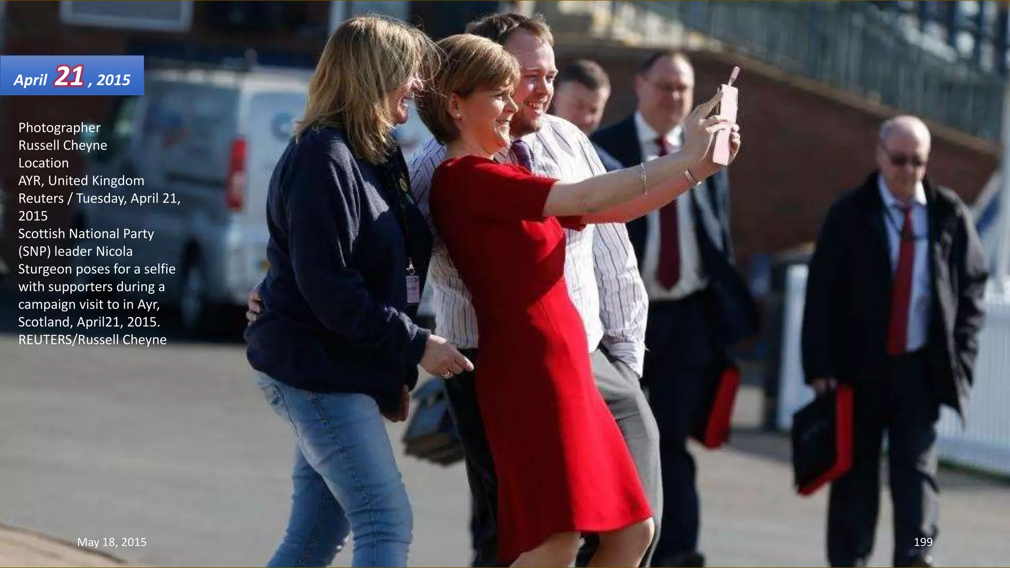 Photographer
Russell Cheyne
Location
AYR, United Kingdom
Reuters / Tuesday, April 21,
2015
Scottish National Party
(SNP) leader Nicola
Sturgeon poses for a selfie
with supporters during a
campaign visit to in Ayr,
Scotland, April21, 2015.
REUTERS/Russell Cheyne
April 21, 2015
May 18, 2015 199
 