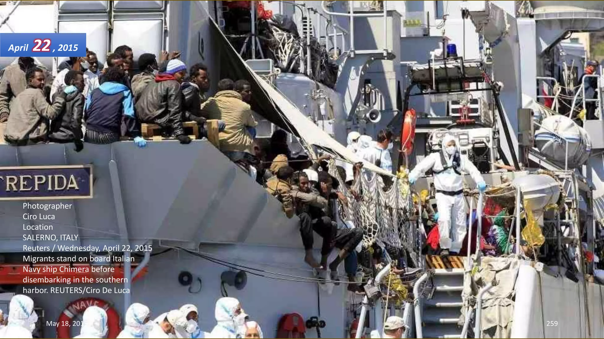 Photographer
Ciro Luca
Location
SALERNO, ITALY
Reuters / Wednesday, April 22, 2015
Migrants stand on board Italian
Navy ship Chimera before
disembarking in the southern
harbor. REUTERS/Ciro De Luca
April 22, 2015
May 18, 2015 259
 