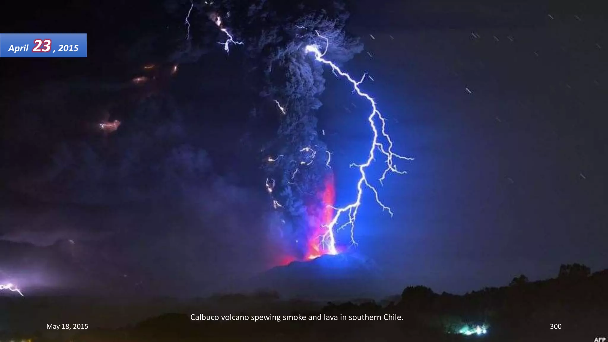 Calbuco volcano spewing smoke and lava in southern Chile.
April 23, 2015
May 18, 2015 300
 