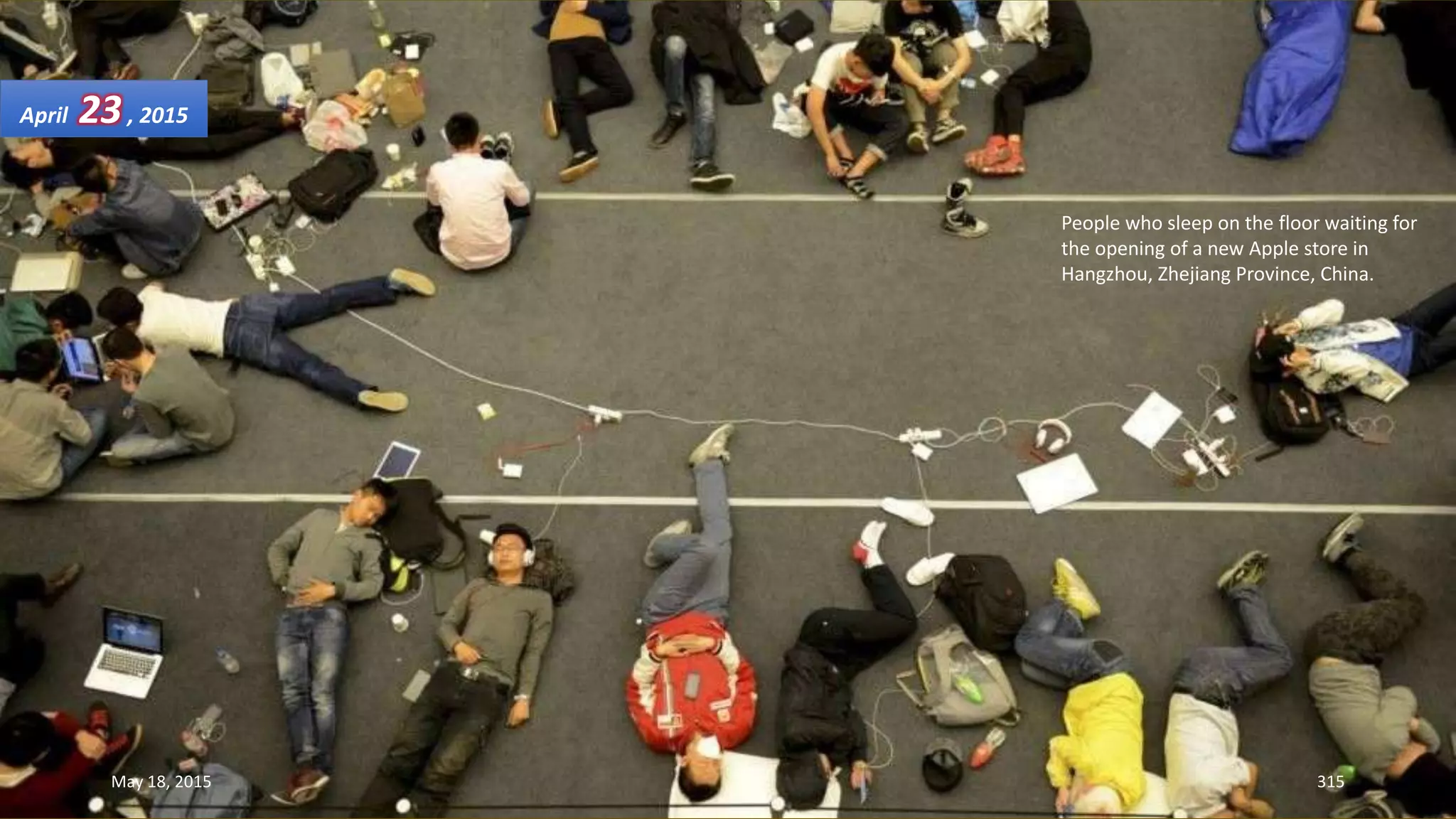 People who sleep on the floor waiting for
the opening of a new Apple store in
Hangzhou, Zhejiang Province, China.
April 23, 2015
May 18, 2015 315
 