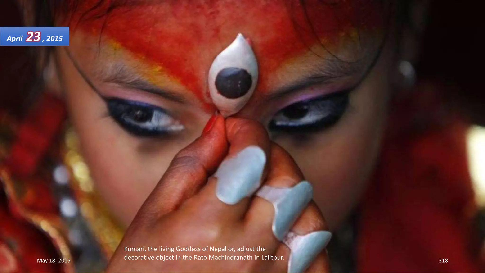 Kumari, the living Goddess of Nepal or, adjust the
decorative object in the Rato Machindranath in Lalitpur.
April 23, 2015
May 18, 2015 318
 