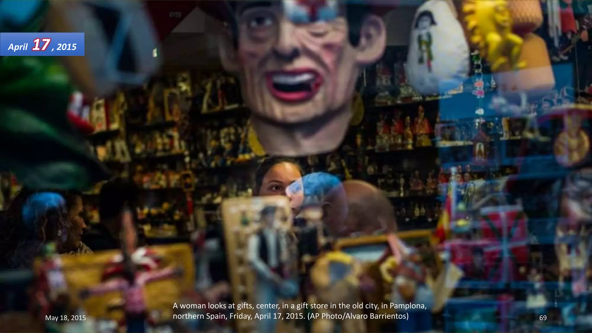 A woman looks at gifts, center, in a gift store in the old city, in Pamplona,
northern Spain, Friday, April 17, 2015. (AP Photo/Alvaro Barrientos)
April 17, 2015
May 18, 2015 69
 