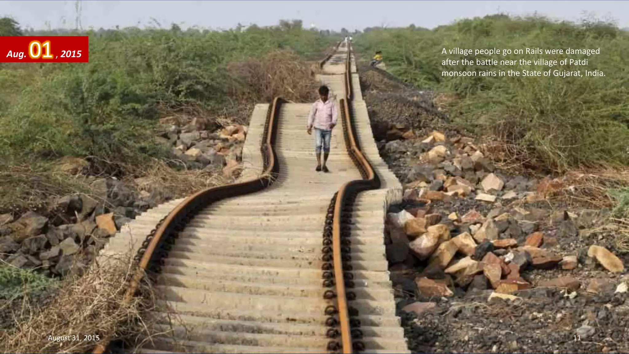 A village people go on Rails were damaged
after the battle near the village of Patdi
monsoon rains in the State of Gujarat, India.
Aug. 01, 2015
August 31, 2015 11
 