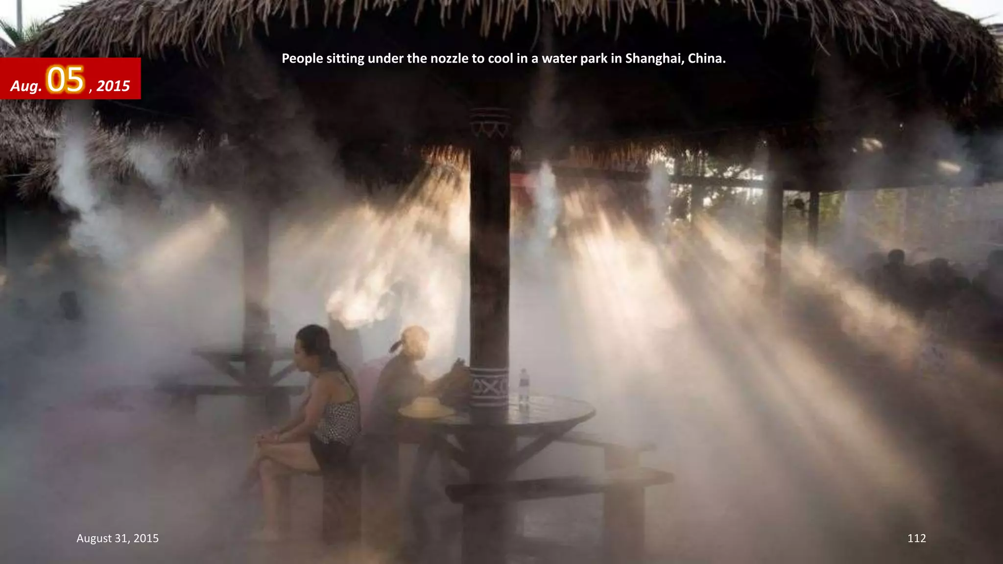 People sitting under the nozzle to cool in a water park in Shanghai, China.
Aug. 05, 2015
August 31, 2015 112
 