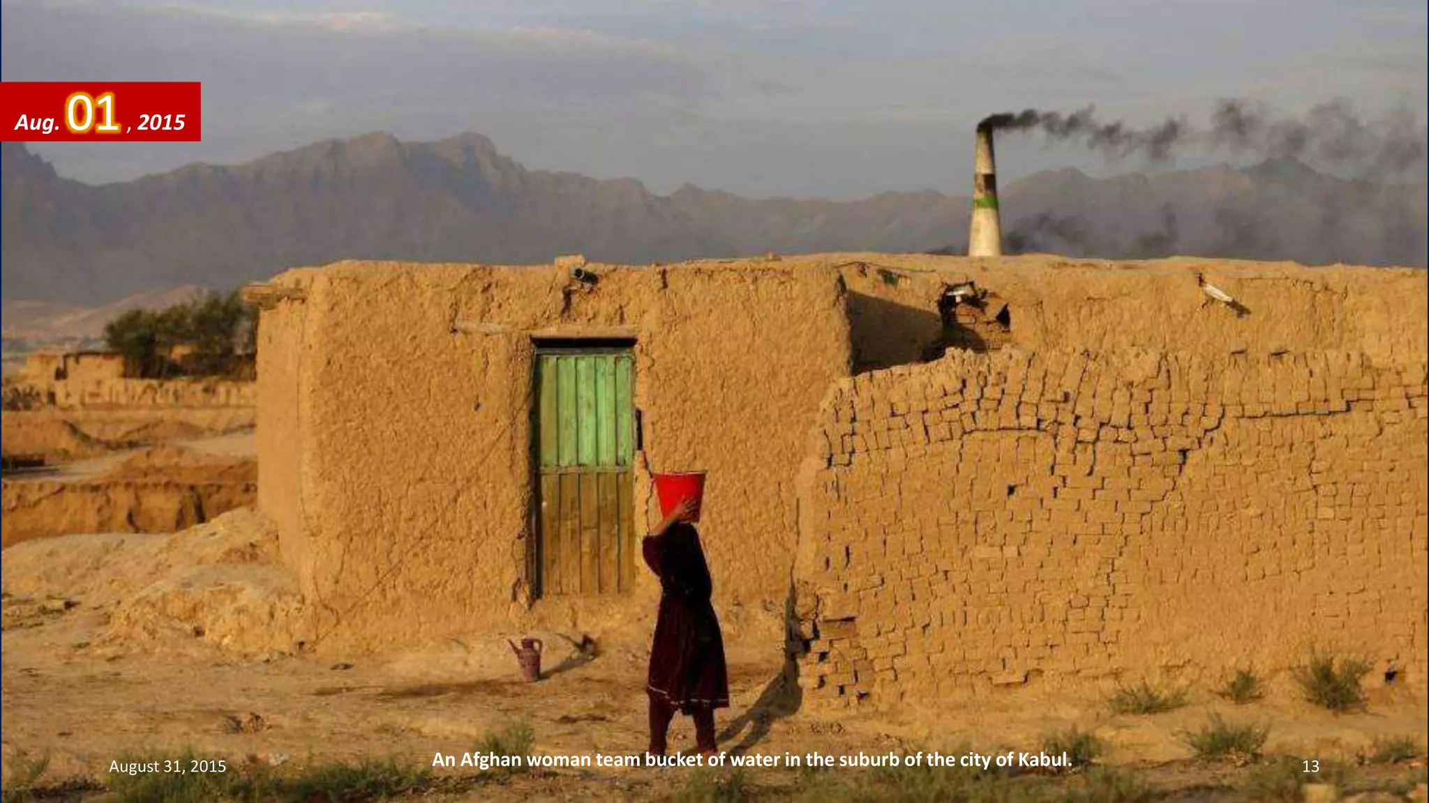 An Afghan woman team bucket of water in the suburb of the city of Kabul.
Aug. 01, 2015
August 31, 2015 13
 