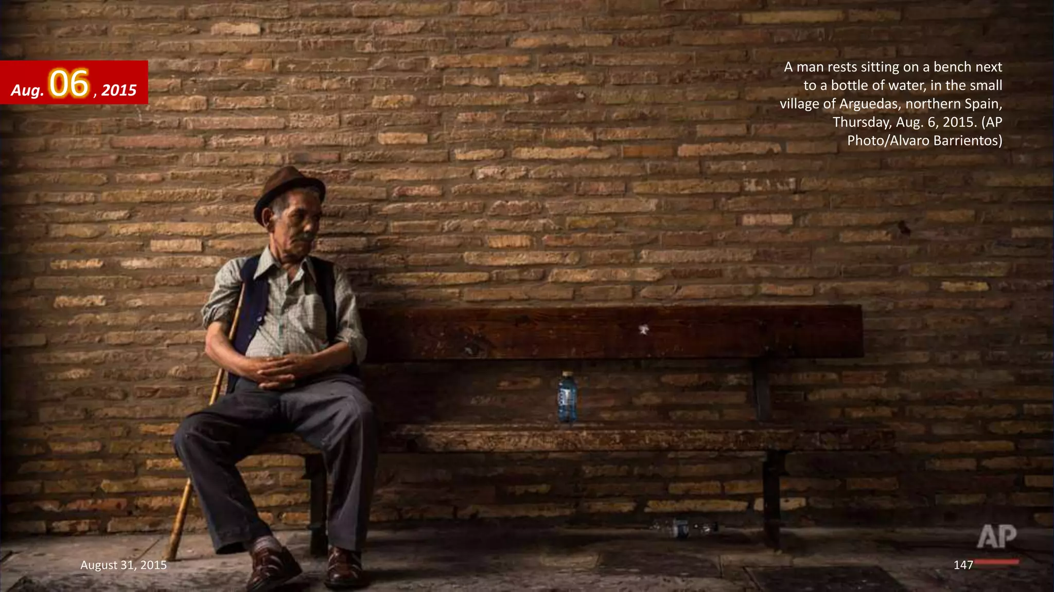 A man rests sitting on a bench next
to a bottle of water, in the small
village of Arguedas, northern Spain,
Thursday, Aug. 6, 2015. (AP
Photo/Alvaro Barrientos)
Aug. 06, 2015
August 31, 2015 147
 