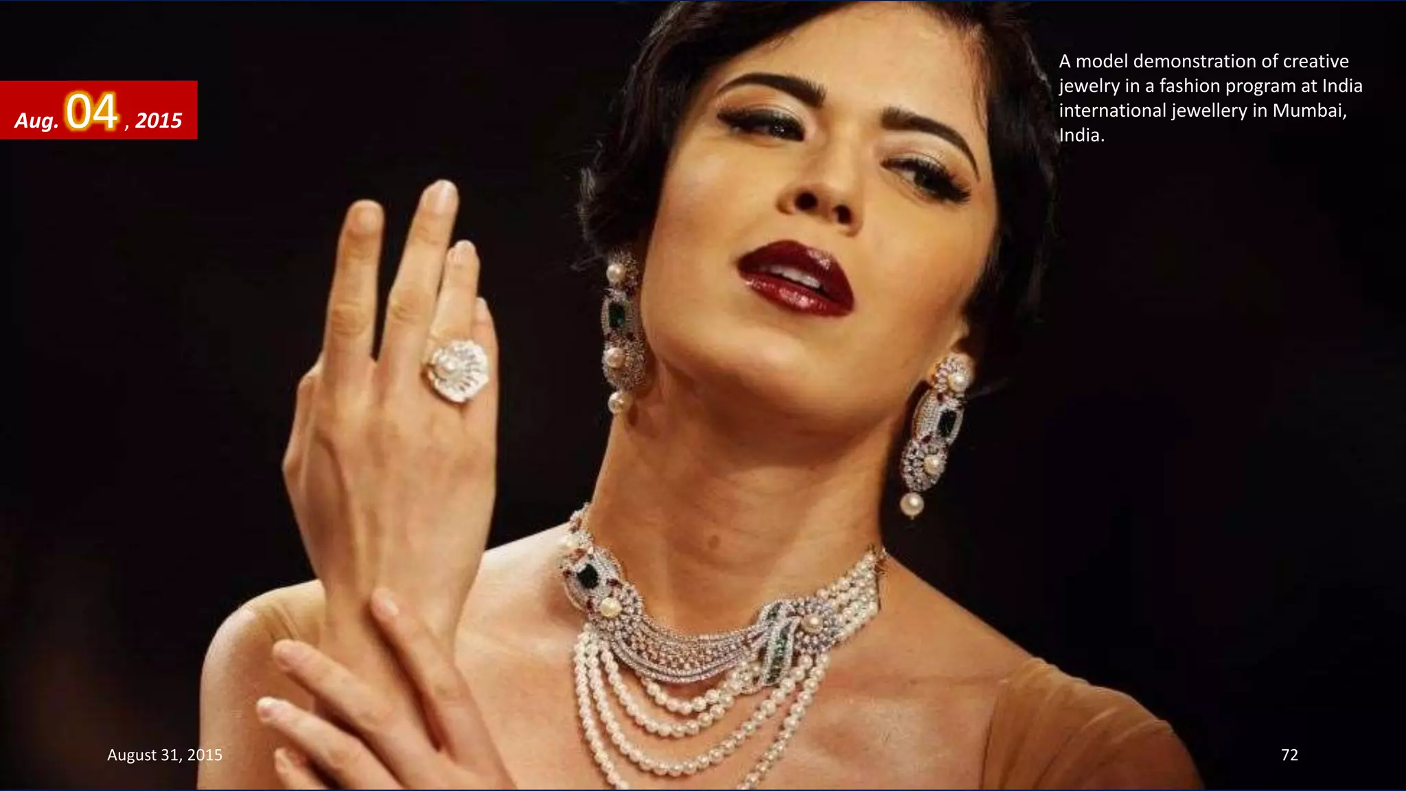A model demonstration of creative
jewelry in a fashion program at India
international jewellery in Mumbai,
India.
Aug. 04, 2015
August 31, 2015 72
 