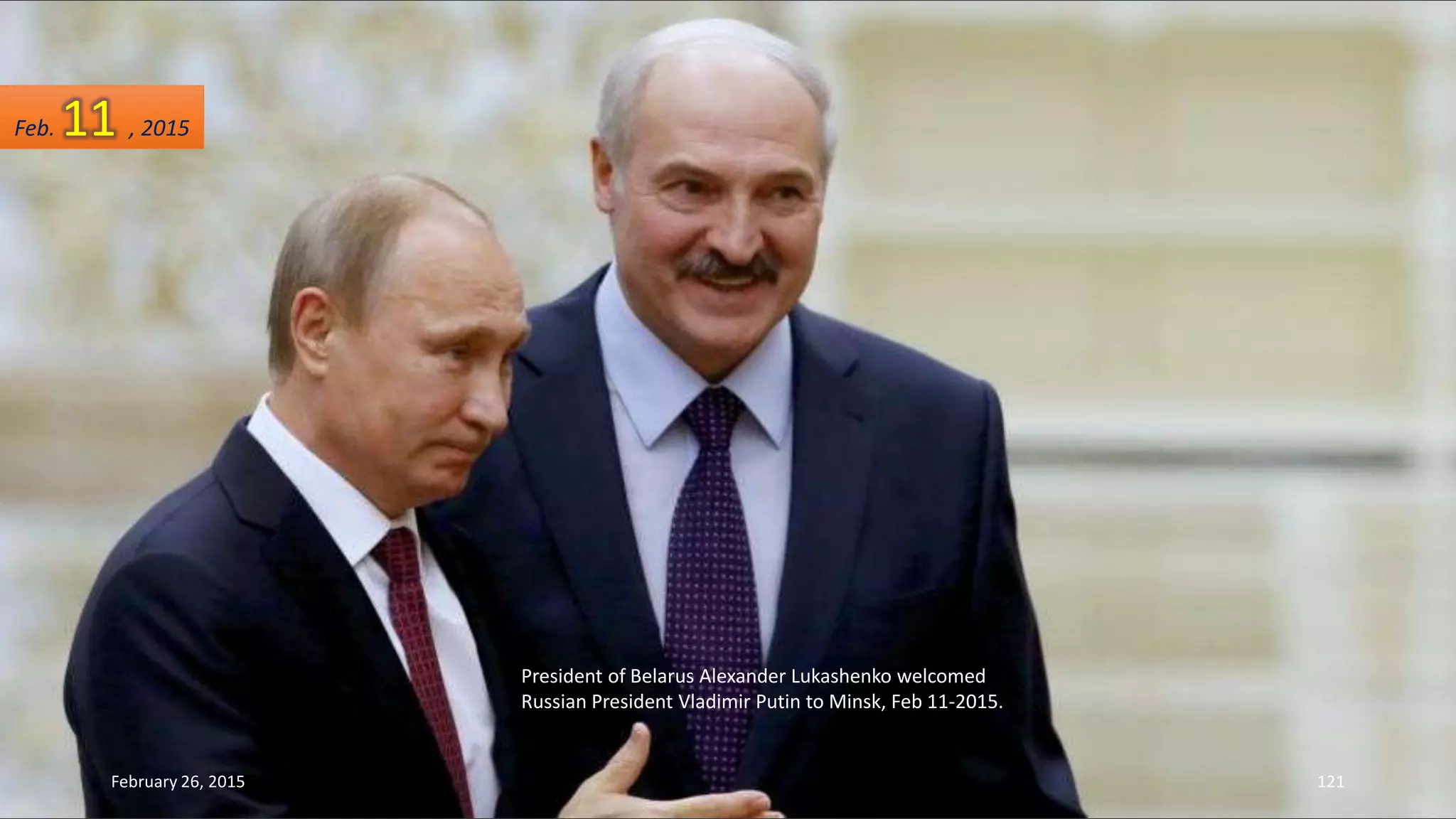 President of Belarus Alexander Lukashenko welcomed
Russian President Vladimir Putin to Minsk, Feb 11-2015.
February 26, 2015 121
Feb. 11 , 2015
 