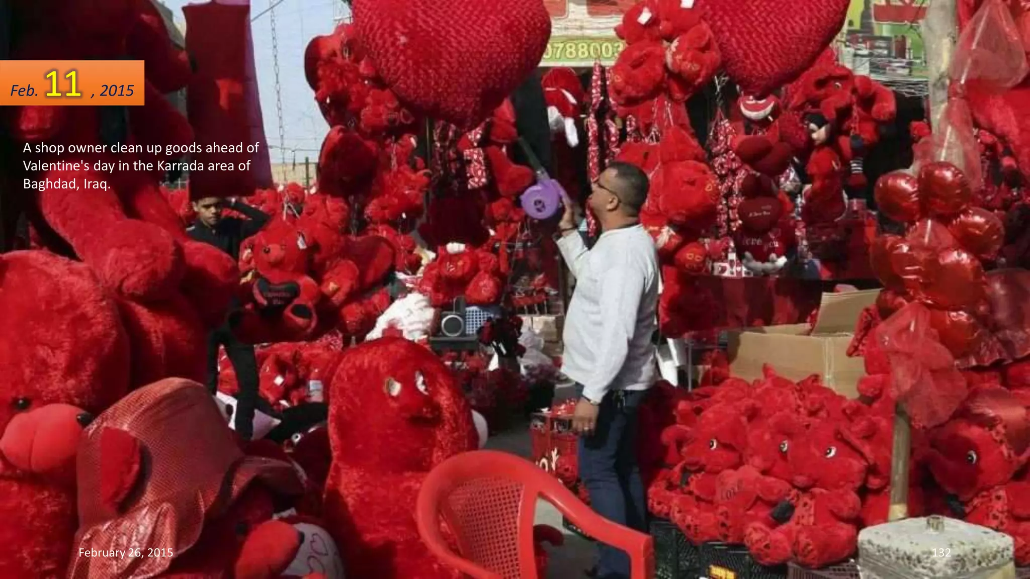 A shop owner clean up goods ahead of
Valentine's day in the Karrada area of
Baghdad, Iraq.
February 26, 2015 132
Feb. 11 , 2015
 