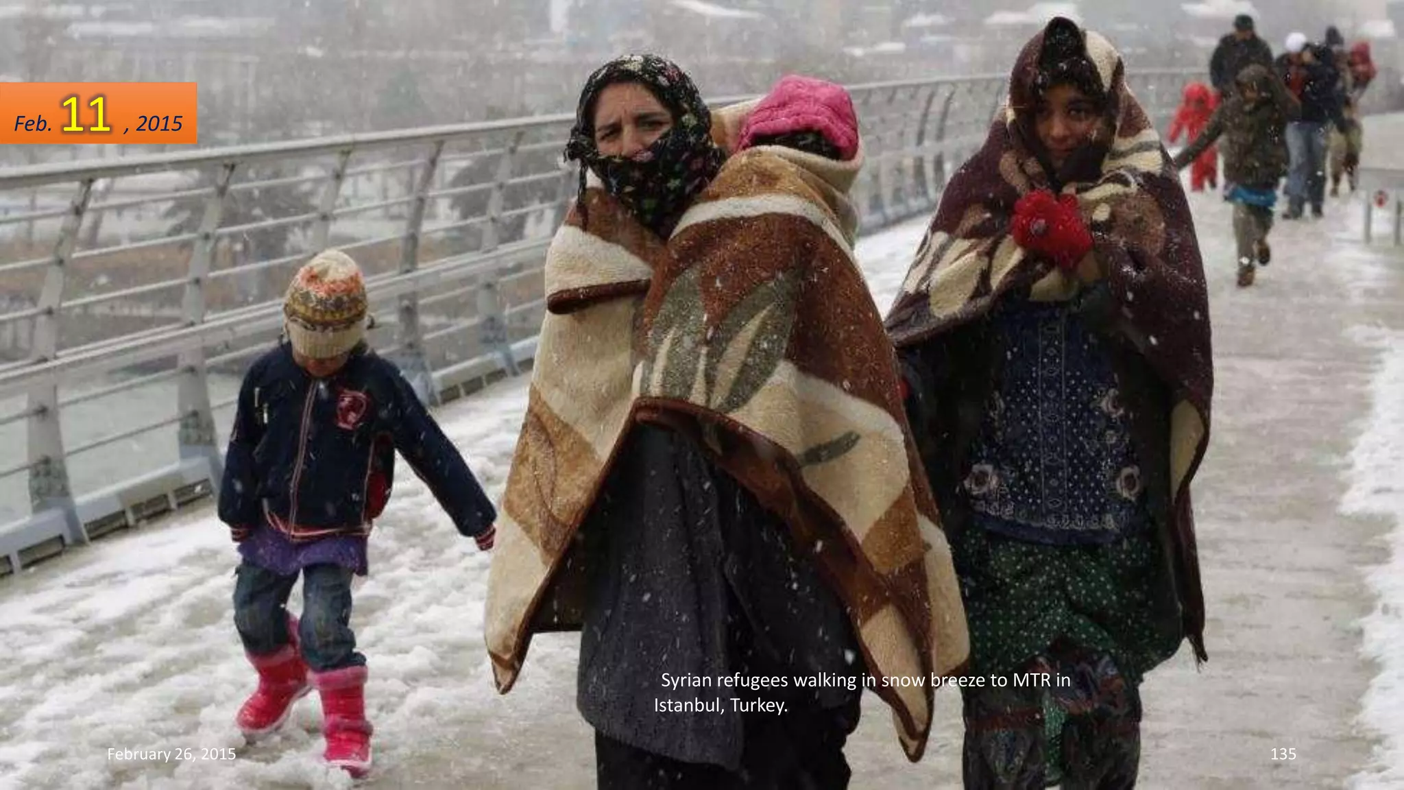 Syrian refugees walking in snow breeze to MTR in
Istanbul, Turkey.
February 26, 2015 135
Feb. 11 , 2015
 