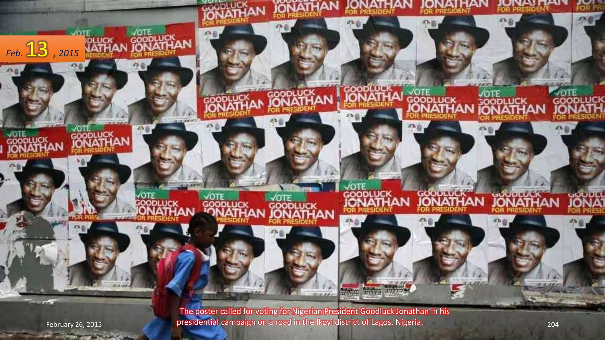 The poster called for voting for Nigerian President Goodluck Jonathan in his
presidential campaign on a road in the Ikoyi district of Lagos, Nigeria.February 26, 2015 204
Feb. 13 , 2015
 