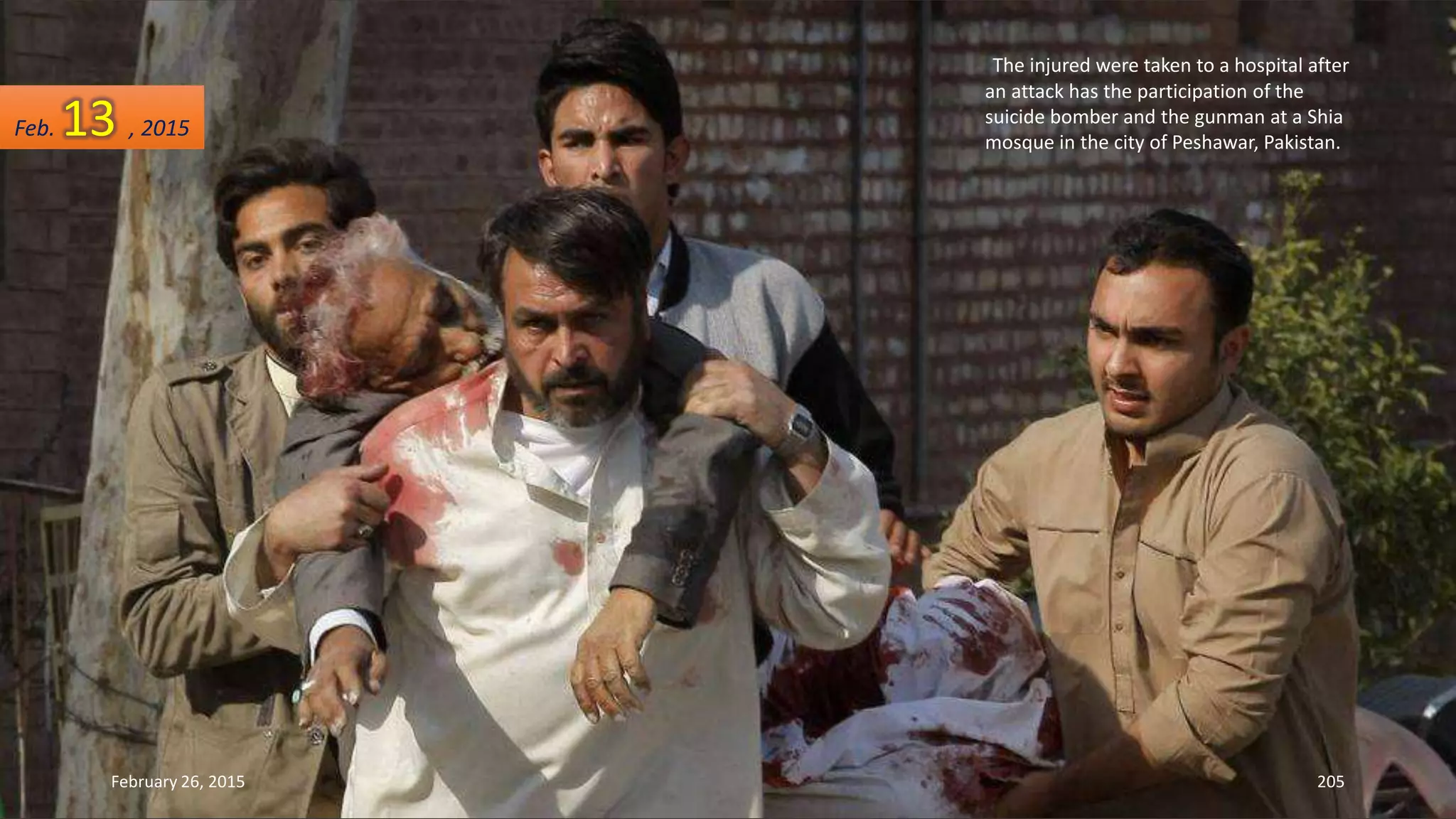The injured were taken to a hospital after
an attack has the participation of the
suicide bomber and the gunman at a Shia
mosque in the city of Peshawar, Pakistan.
February 26, 2015 205
Feb. 13 , 2015
 