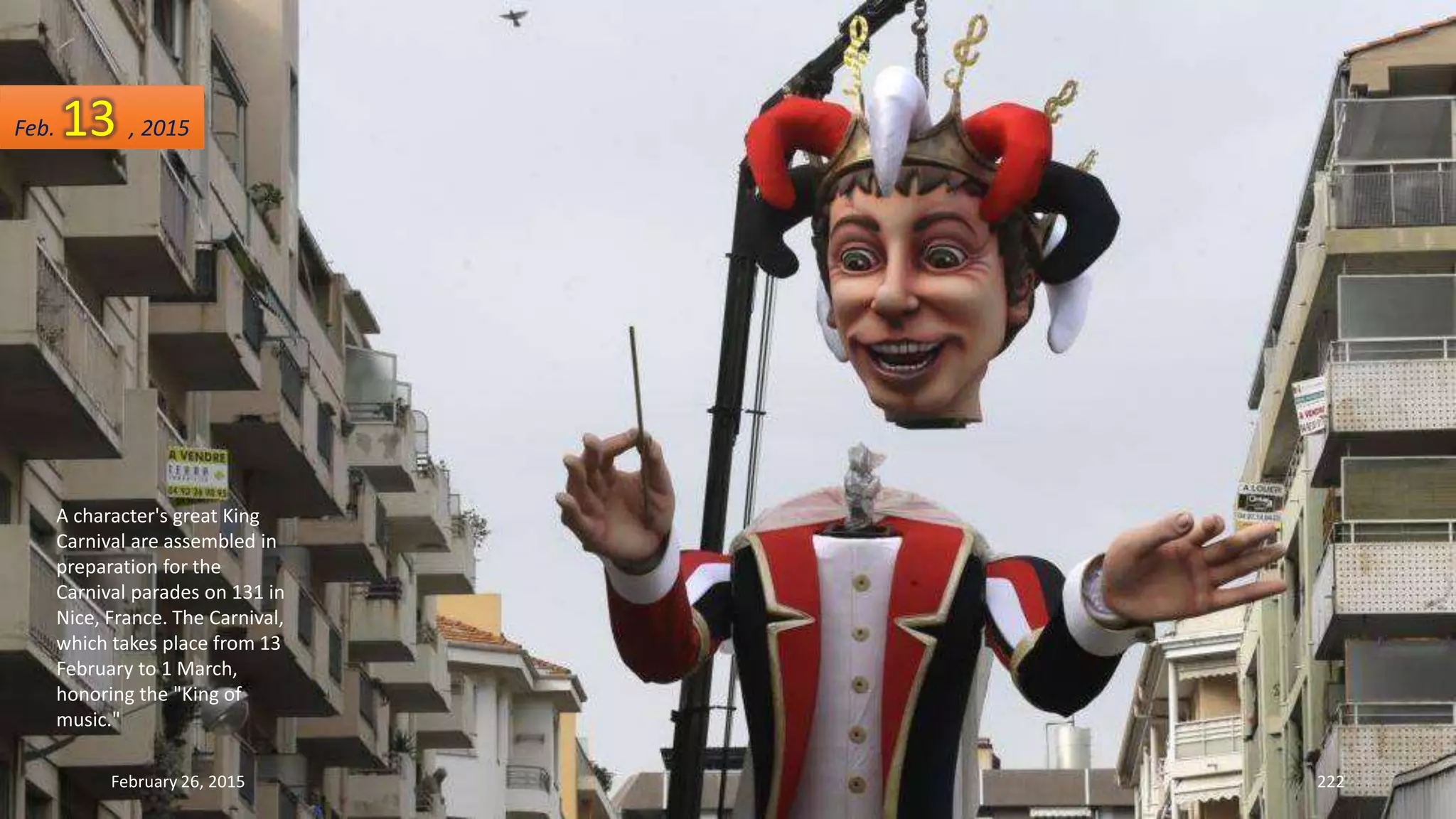 A character's great King
Carnival are assembled in
preparation for the
Carnival parades on 131 in
Nice, France. The Carnival,
which takes place from 13
February to 1 March,
honoring the "King of
music."
February 26, 2015 222
Feb. 13 , 2015
 