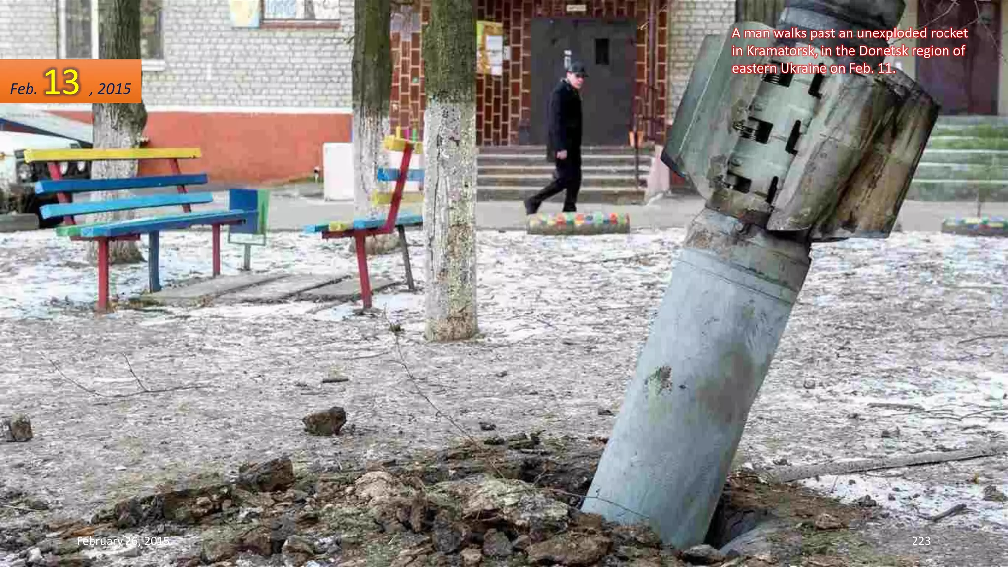 A man walks past an unexploded rocket
in Kramatorsk, in the Donetsk region of
eastern Ukraine on Feb. 11.
February 26, 2015 223
Feb. 13 , 2015
 