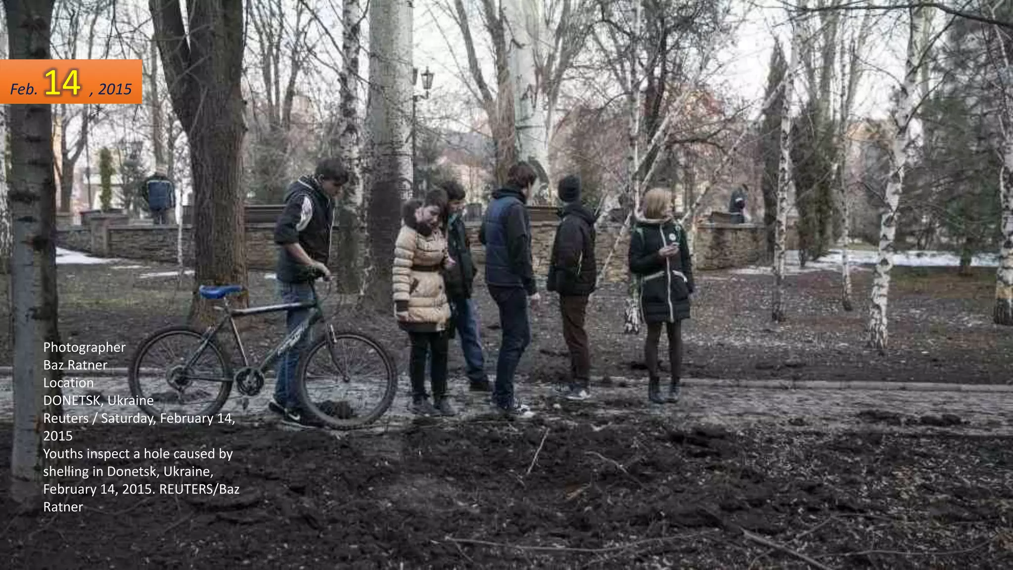 Photographer
Baz Ratner
Location
DONETSK, Ukraine
Reuters / Saturday, February 14,
2015
Youths inspect a hole caused by
shelling in Donetsk, Ukraine,
February 14, 2015. REUTERS/Baz
Ratner
Feb. 14 , 2015
 