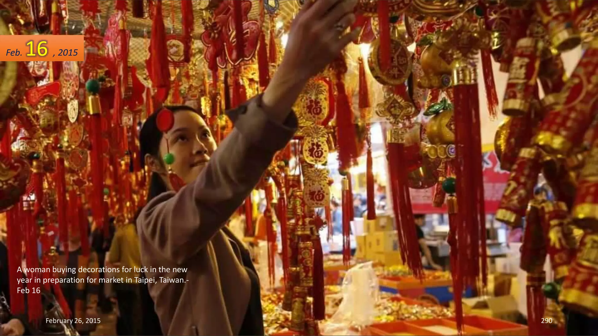 A woman buying decorations for luck in the new
year in preparation for market in Taipei, Taiwan.-
Feb 16
February 26, 2015 290
Feb. 16 , 2015
 