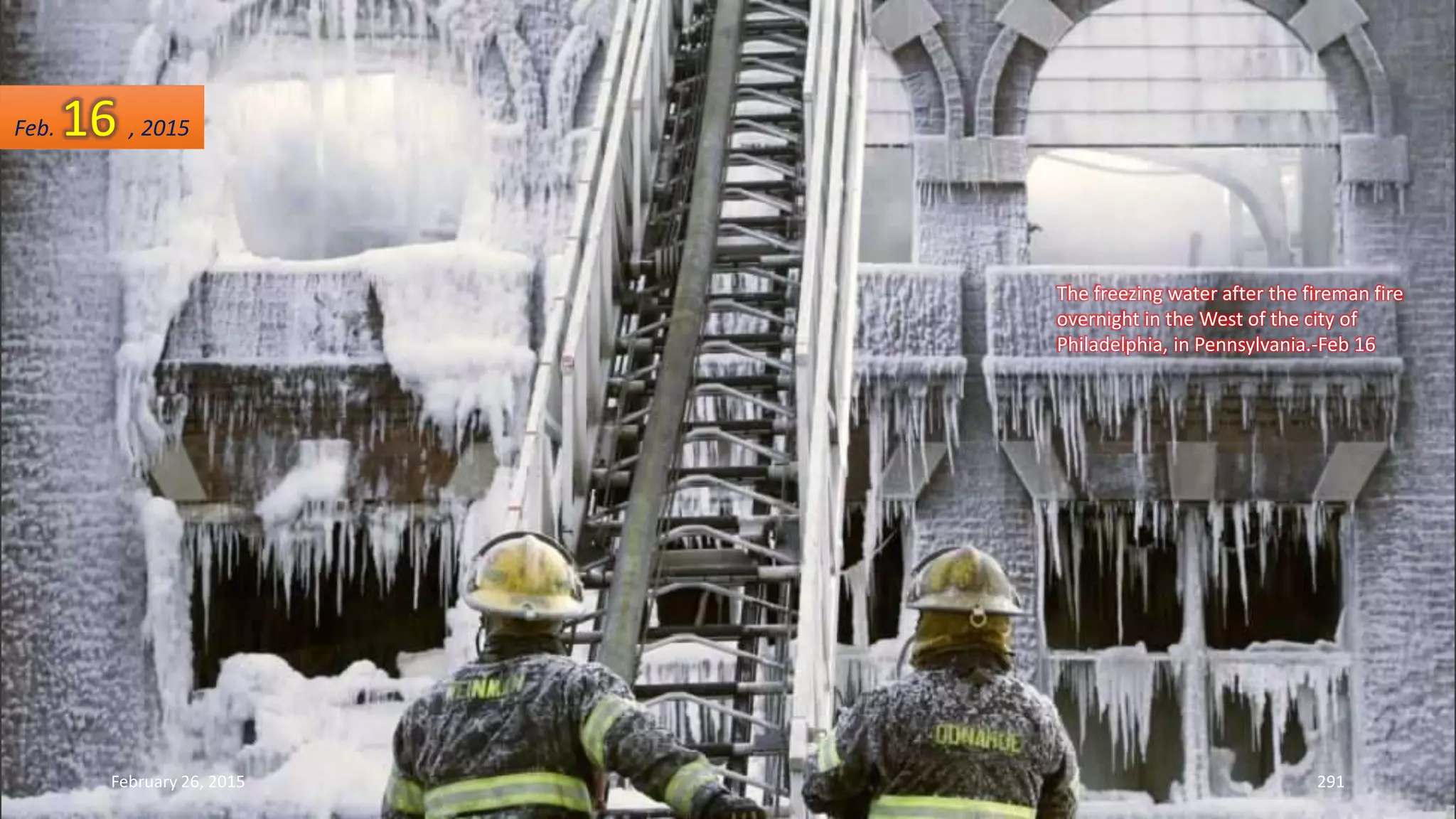 The freezing water after the fireman fire
overnight in the West of the city of
Philadelphia, in Pennsylvania.-Feb 16
February 26, 2015 291
Feb. 16 , 2015
 