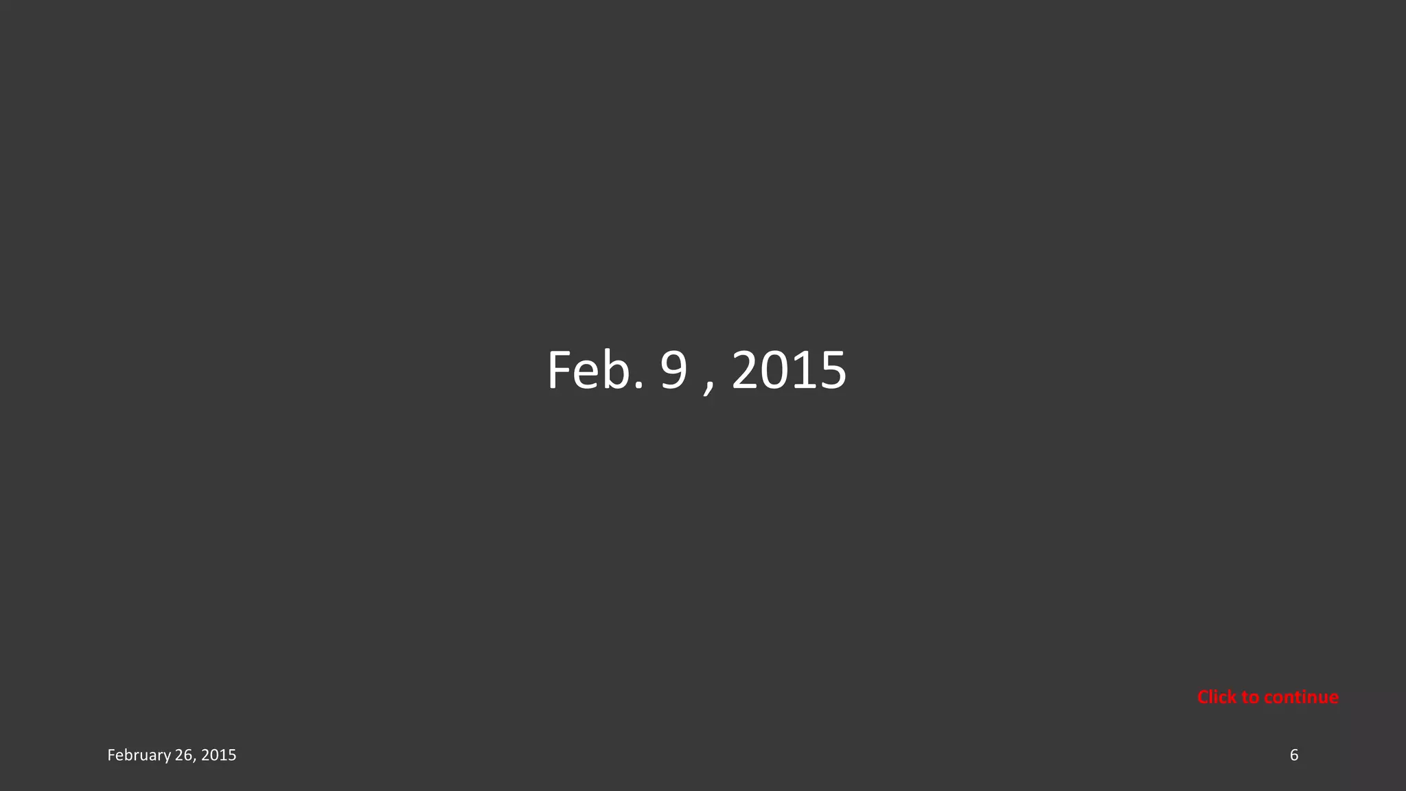 February 26, 2015 6
Feb. 9 , 2015
Click to continue
 