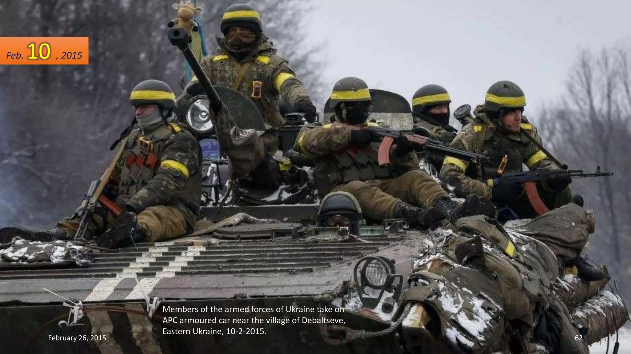 Members of the armed forces of Ukraine take on
APC armoured car near the village of Debaltseve,
Eastern Ukraine, 10-2-2015.
February 26, 2015 62
Feb. 10 , 2015
 