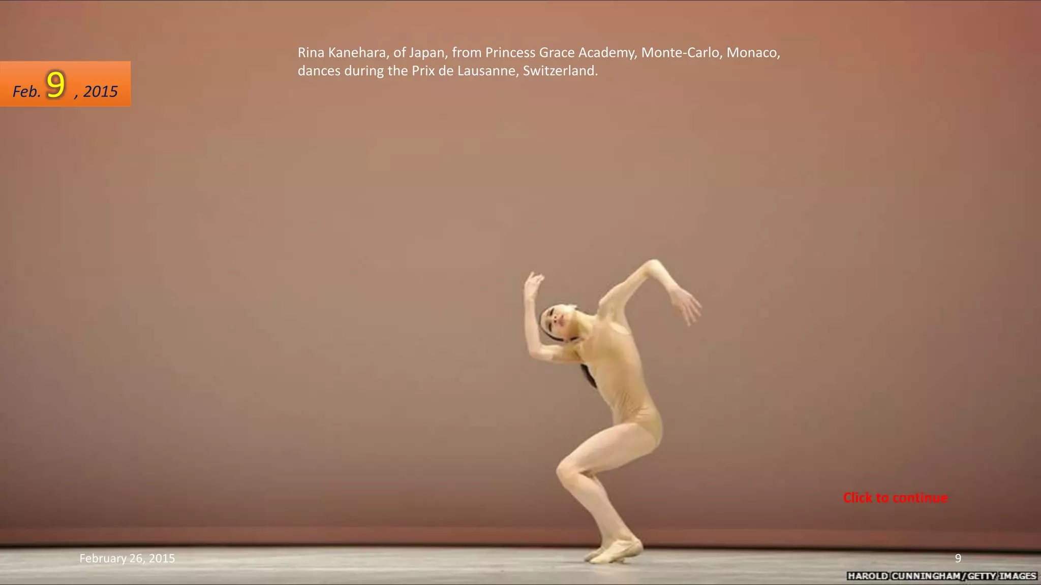 Rina Kanehara, of Japan, from Princess Grace Academy, Monte-Carlo, Monaco,
dances during the Prix de Lausanne, Switzerland.
Feb. 9 , 2015
February 26, 2015 9
Click to continue
 