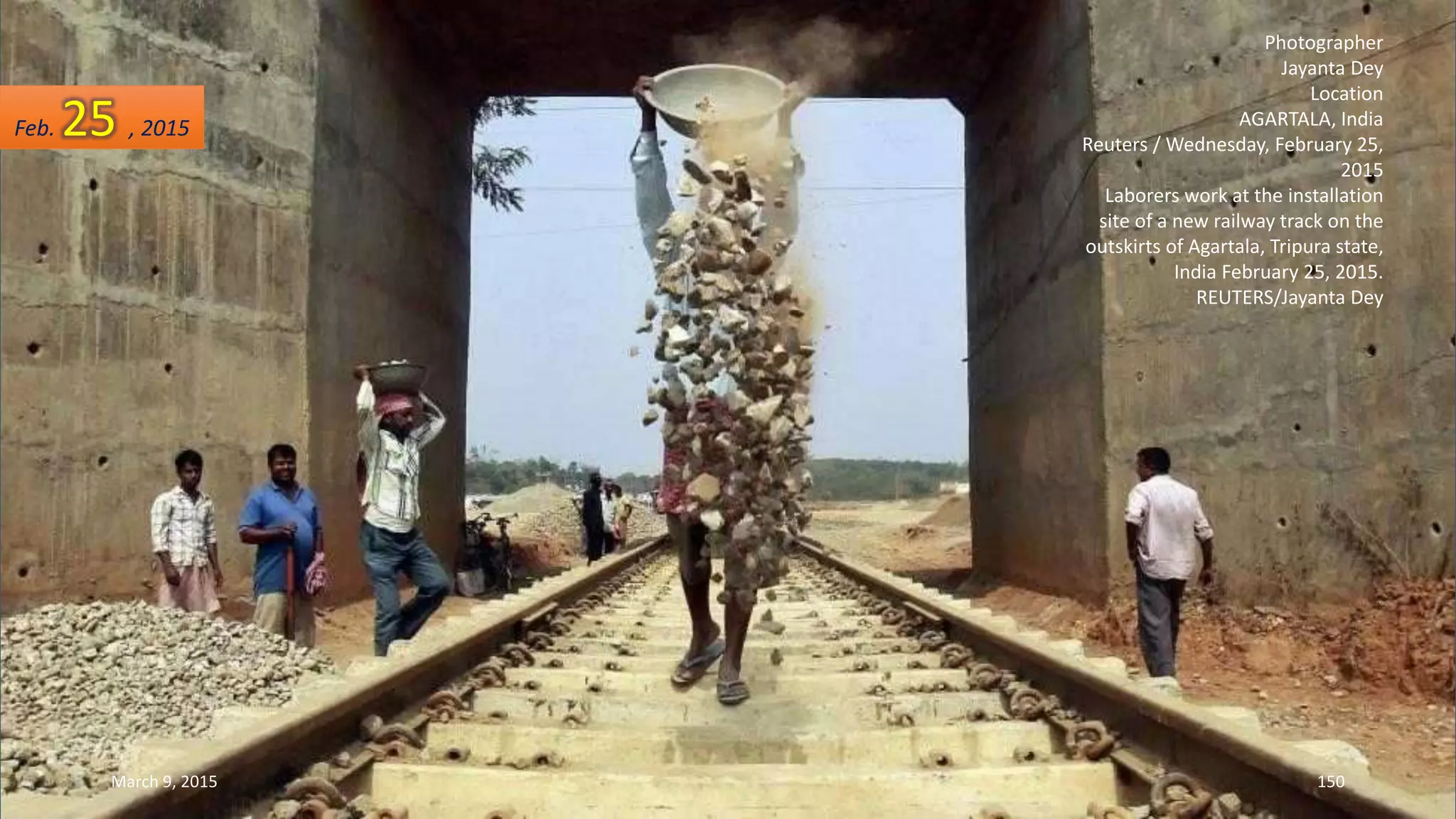 Photographer
Jayanta Dey
Location
AGARTALA, India
Reuters / Wednesday, February 25,
2015
Laborers work at the installation
site of a new railway track on the
outskirts of Agartala, Tripura state,
India February 25, 2015.
REUTERS/Jayanta Dey
Feb. 25 , 2015
March 9, 2015 150
 