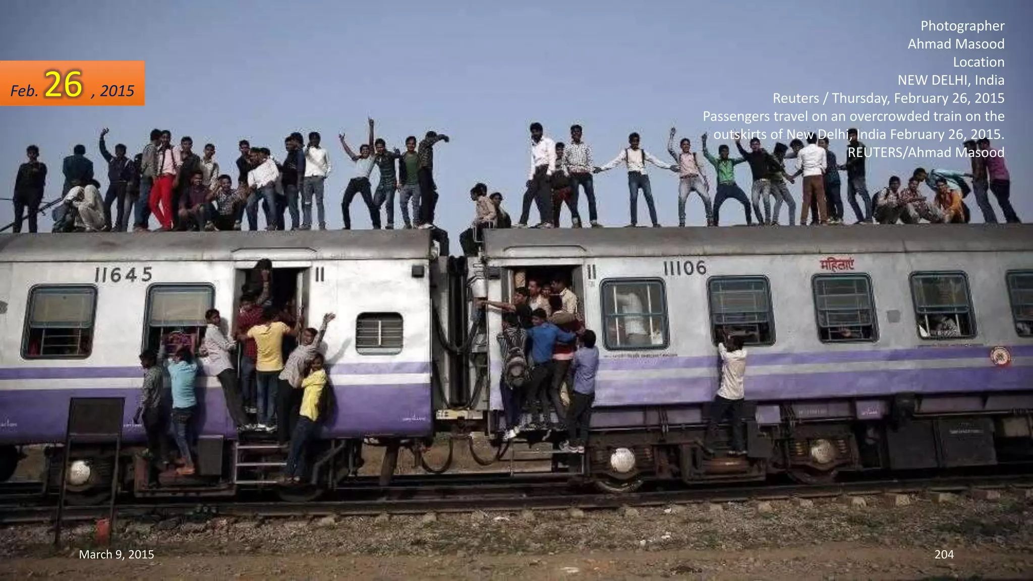 Photographer
Ahmad Masood
Location
NEW DELHI, India
Reuters / Thursday, February 26, 2015
Passengers travel on an overcrowded train on the
outskirts of New Delhi, India February 26, 2015.
REUTERS/Ahmad Masood
Feb. 26 , 2015
March 9, 2015 204
 