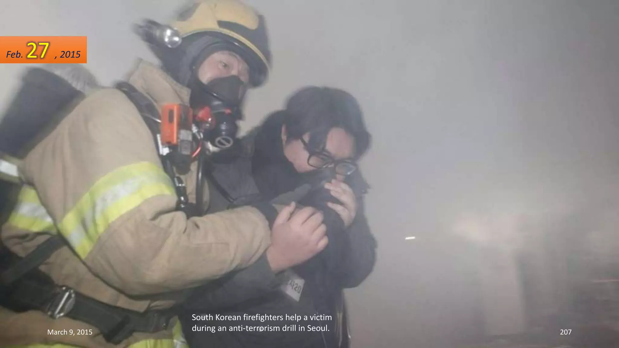 South Korean firefighters help a victim
during an anti-terrorism drill in Seoul.
Feb. 27 , 2015
March 9, 2015 207
 