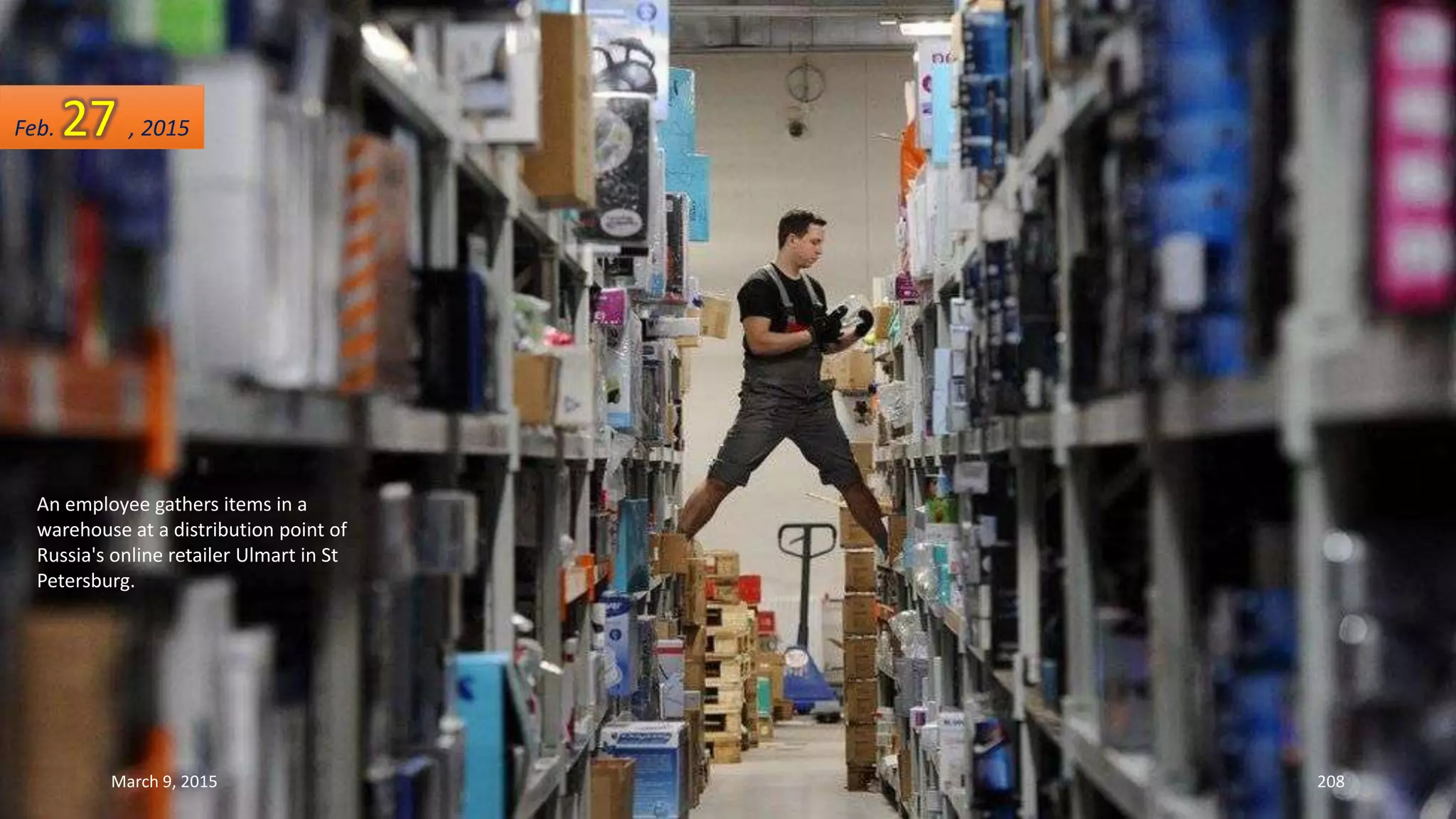 An employee gathers items in a
warehouse at a distribution point of
Russia's online retailer Ulmart in St
Petersburg.
Feb. 27 , 2015
March 9, 2015 208
 